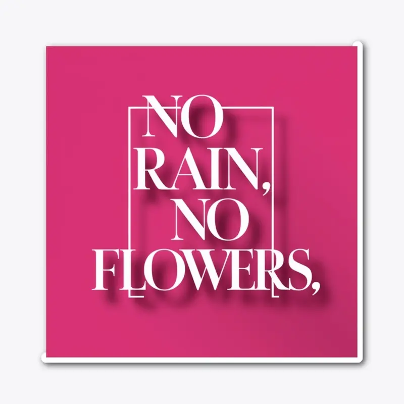 "No Rain, No Flowers"