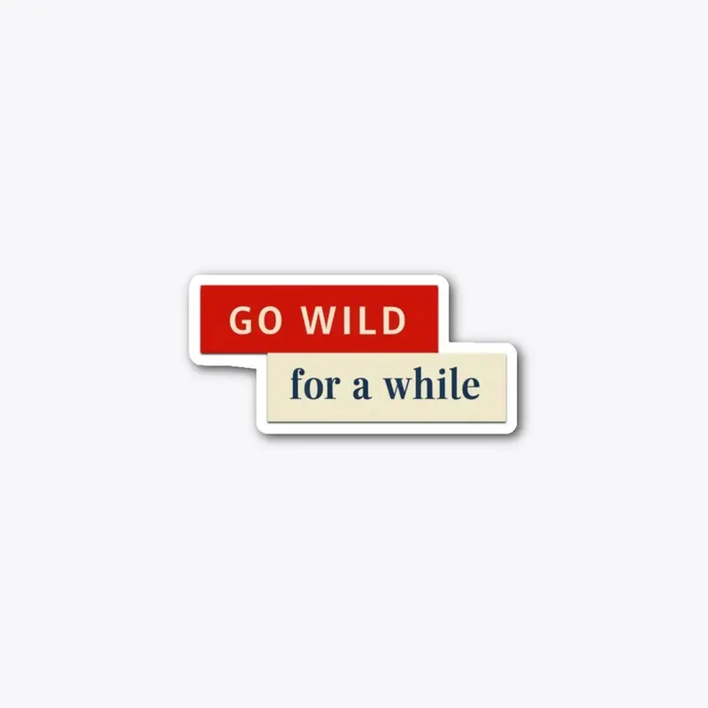 "Go Wild for a While"